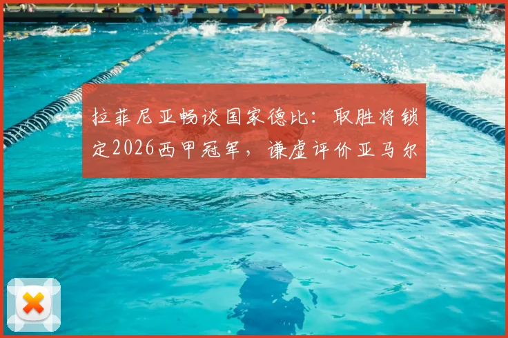 拉菲尼亚畅谈国家德比：取胜将锁定2026西甲冠军，谦虚评价亚马尔引热议